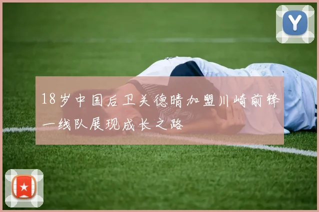 18岁中国后卫关德晴加盟川崎前锋一线队展现成长之路