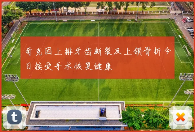 奇克因上排牙齿断裂及上颌骨折今日接受手术恢复健康
