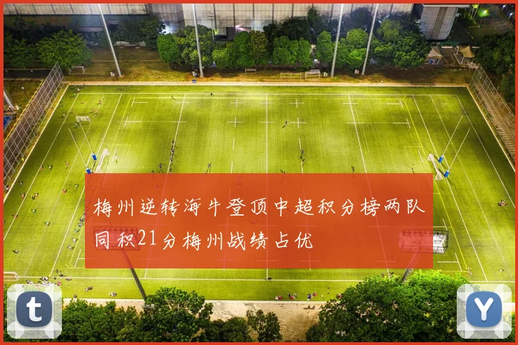 梅州逆转海牛登顶中超积分榜两队同积21分梅州战绩占优